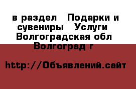  в раздел : Подарки и сувениры » Услуги . Волгоградская обл.,Волгоград г.